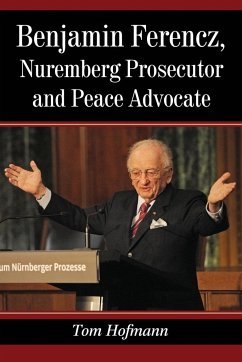 Benjamin Ferencz, Nuremberg Prosecutor and Peace Advocate - Hofmann, Tom