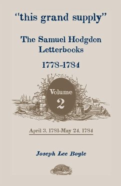 This Grand Supply the Samuel Hodgdon Letterbooks, 1778-1784. Volume 2, April 3, 1781-May 24, 1784 - Hodgdon, Samuel; Boyle, Joseph Lee