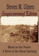 Blood on the Prairie - A Novel of the Sioux Uprising Sesquicentennial Edition - Ulmen, Steven M.