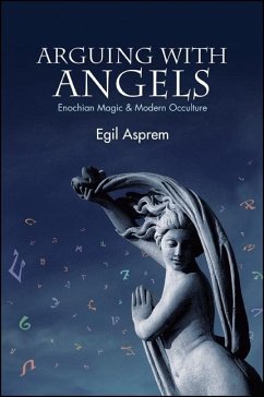 Arguing with Angels: Enochian Magic & Modern Occulture - Asprem, Egil