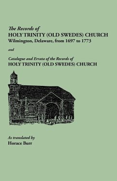 Records of Holy Trinity (Old Swedes) Church, Wilmington, Delaware, from 1697 to 1773. Papers of the Historical Society of Delaware, Number IX. and Cat