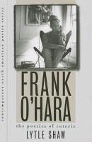 Frank O'Hara: The Poetics of Coterie - Shaw, Lytle