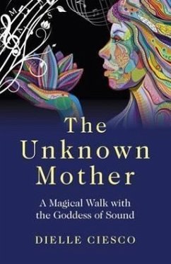The Unknown Mother: A Magical Walk with the Goddess of Sound - Ciesco, Dielle