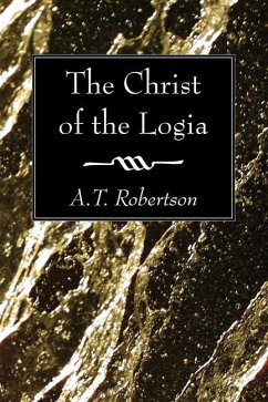 The Christ of the Logia - Robertson, A. T.