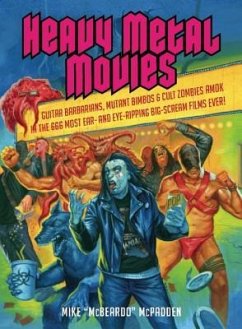 Heavy Metal Movies: Guitar Barbarians, Mutant Bimbos & Cult Zombies Amok in the 666 Most Ear- And Eye-Ripping Big-Scream Films Ever! - McPadden, Mike