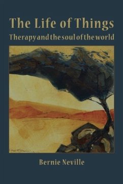 The Life of Things: Therapy and the soul of the world - Neville, Bernie