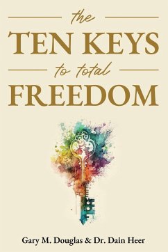 The Ten Keys to Total Freedom - Douglas, Gary M.; Heer, Dain