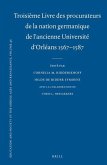 Troisième Livre Des Procurateurs de la Nation Germanique de l'Ancienne Université d'Orléans 1567-1587: Texte Des Rapports Des Procurateurs