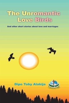 The Unromantic Love Birds: And Others Stories About Love And Marriage - Alakija, Dipo Toby