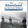 Das Rheinland und der Erste Weltkrieg: Aufmarschgebiet - Heimatfront - Besatzungszone