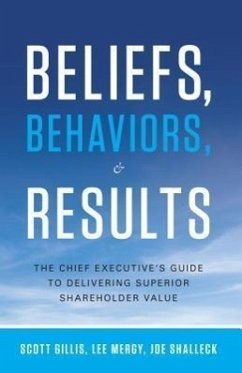 Beliefs, Behaviors, & Results: The Chief Executive's Guide to Delivering Superior Shareholder Value - Gillis, Scott; Mergy, Lee; Shalleck, Joe