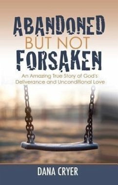 Abandoned But Not Forsaken: An Amazing True Story of God's Deliverance and Unconditional Love - Cryer, Dana