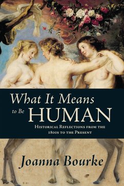 What It Means to Be Human: Historical Reflections from the 1800s to the Present - Bourke, Joanna