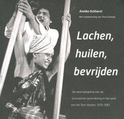 Lachen, Huilen, Bevrijden: de Weerspiegeling Van de Surinaamse Samenleving in Het Werk Van Het Doe-Theater, 1970-1983 - Ockhorst, Annika; Doelwijt, Thea