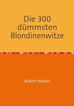 Die 300 dümmsten Blondinenwitze - Wolter, Robert