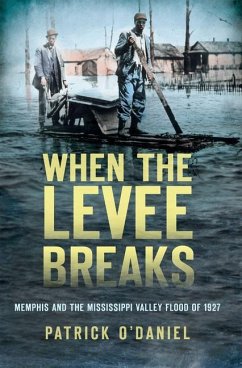 When the Levee Breaks:: Memphis and the Mississippi Valley Flood of 1927 - O'Daniel, Patrick
