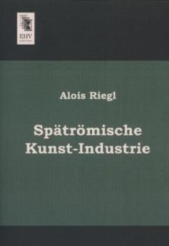 Spätrömische Kunst-Industrie - Riegl, Alois