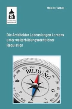 Die Architektur Lebenslangen Lernens unter weiterbildungsrechtlicher Regulation - Fischell, Marcell