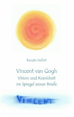 Vincent van Gogh - Vision und Krankheit im Spiegel seiner Briefe - Siefert, Renate