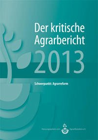 Landwirtschaft - Der kritische Agrarbericht. Daten, Berichte, Hintergründe,... / Der kritische Agrarerbicht 2013 - Agrarbündnis e.V.Manuel Schneider und Friedhelm Stodieck