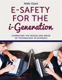 E-Safety for the i-Generation: Combating the Misuse and Abuse of Technology in Schools