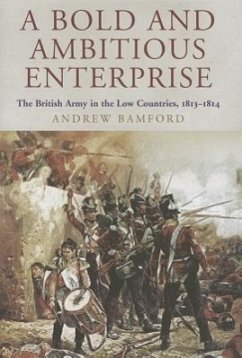 A Bold and Ambitious Enterprise: The British Army in the Low Countries, 1813-1814 - Bamford, Andrew