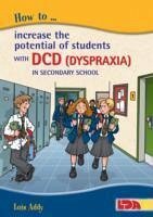How to Increase the Potential of Students with DCD (Dyspraxia) in Secondary School - Addy, Lois