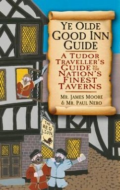 Ye Olde Good Inn Guide: A Tudor Traveller's Guide to the Nation's Finest Taverns - Moore, James; Nero, Paul