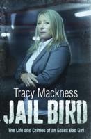 Jail Bird - The Life and Crimes of an Essex Bad Girl - Mackness, Tracy