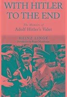 With Hitler to the End: The Memoirs of Adolf Hitler's Valet - Linge, Heinz