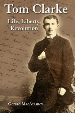 Tom Clarke: Life, Liberty, Revolution - Macatasney, Gerard