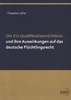Die EU-Qualifikationsrichtlinie und ihre Auswirkungen auf das deutsche Flüchtlingsrecht - Lafrai, Cleopatra