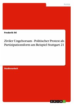 Ziviler Ungehorsam - Politischer Protest als Partizipationsform am Beispiel Stuttgart 21 - Ihl, Frederik