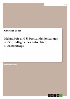 Mehrarbeit und U¿berstundenleistungen auf Grundlage eines aufrechten Dienstvertrags - Zoller, Christoph