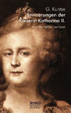 Erinnerungen der Kaiserin Katharina II. Von ihr selbst verfasst - Katharina II., Kaiserin von Rußland