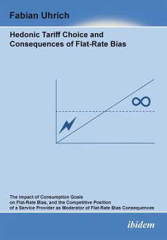 Hedonic Tariff Choice and Consequences of Flat-Rate Bias. The Impact of Consumption Goals on Flat-Rate Bias, and the Competitive Position of a Service Provider as Moderator of Flat-Rate Bias Consequences - Uhrich, Fabian