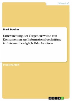 Untersuchung der Vorgehensweise von Konsumenten zur Informationsbeschaffung im Internet bezüglich Urlaubsreisen - Boehm, Mark