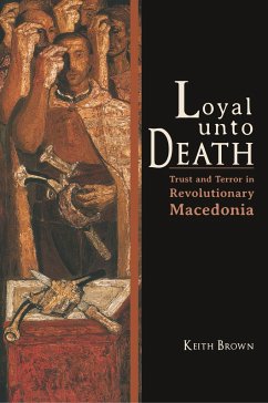 Loyal Unto Death: Trust and Terror in Revolutionary Macedonia - Brown, Keith