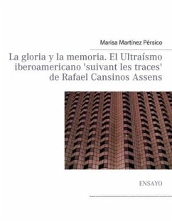 La gloria y la memoria. El Ultraísmo iberoamericano 'suivant les traces' de Rafael Cansinos Assens - Martínez Pérsico, Marisa