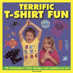 Terrific T-Shirt Fun: 25 Tremendous T-Shirt Designs and Creations to Try! - Boase, Peter