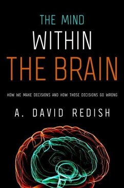 Mind Within the Brain: How We Make Decisions and How Those Decisions Go Wrong - Redish, A. David
