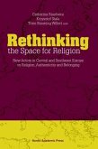 Rethinking the Space for Religion: New Actors in Central and Southeast Europe on Religion, Authenticity and Belonging
