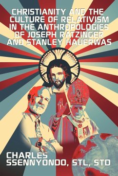 Christianity and the Culture of Relativism in the Anthropologies of Joseph Ratzinger and Stanley Hauerwas - Ssennyondo, Charles Stl Std