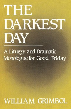 The Darkest Day: A Liturgy and Dramatic Monologue for Good Friday - Grimbol, William R.