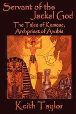 Servant of the Jackal God: The Tales of Kamose, Archpriest of Anubis - Taylor, Keith