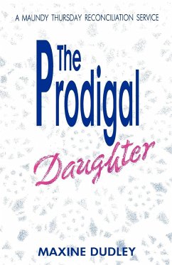 The Prodigal Daughter: A Maundy Thursday Reconciliation Service - Dudley, Maxine