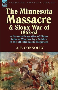 The Minnesota Massacre and Sioux War of 1862-63 - Connolly, A. P.