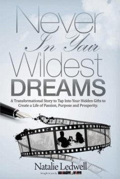 Never in Your Wildest Dreams: A Transformational Story to Tap Into Your Hidden Gifts to Create a Life of Passion, Purpose and Prosperity - Ledwell, Natalie