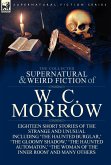 The Collected Supernatural and Weird Fiction of W. C. Morrow The Collected Supernatural and Weird Fiction of W. C. Morrow