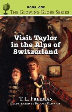 Visit Taylor in the Alps of Switzerland, the Glowing Globe Series - Book One - Freeman, T. L.